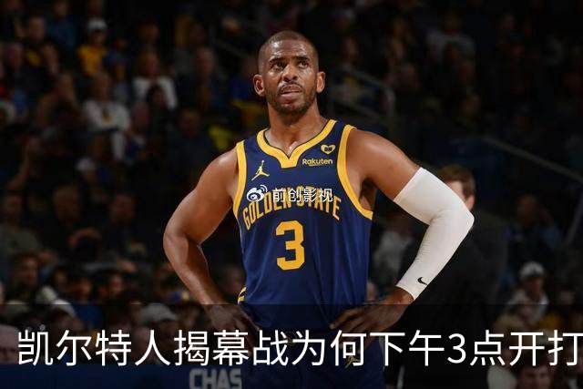 凯尔特人揭幕战为何下午3点开打？NBA首推三场连播
